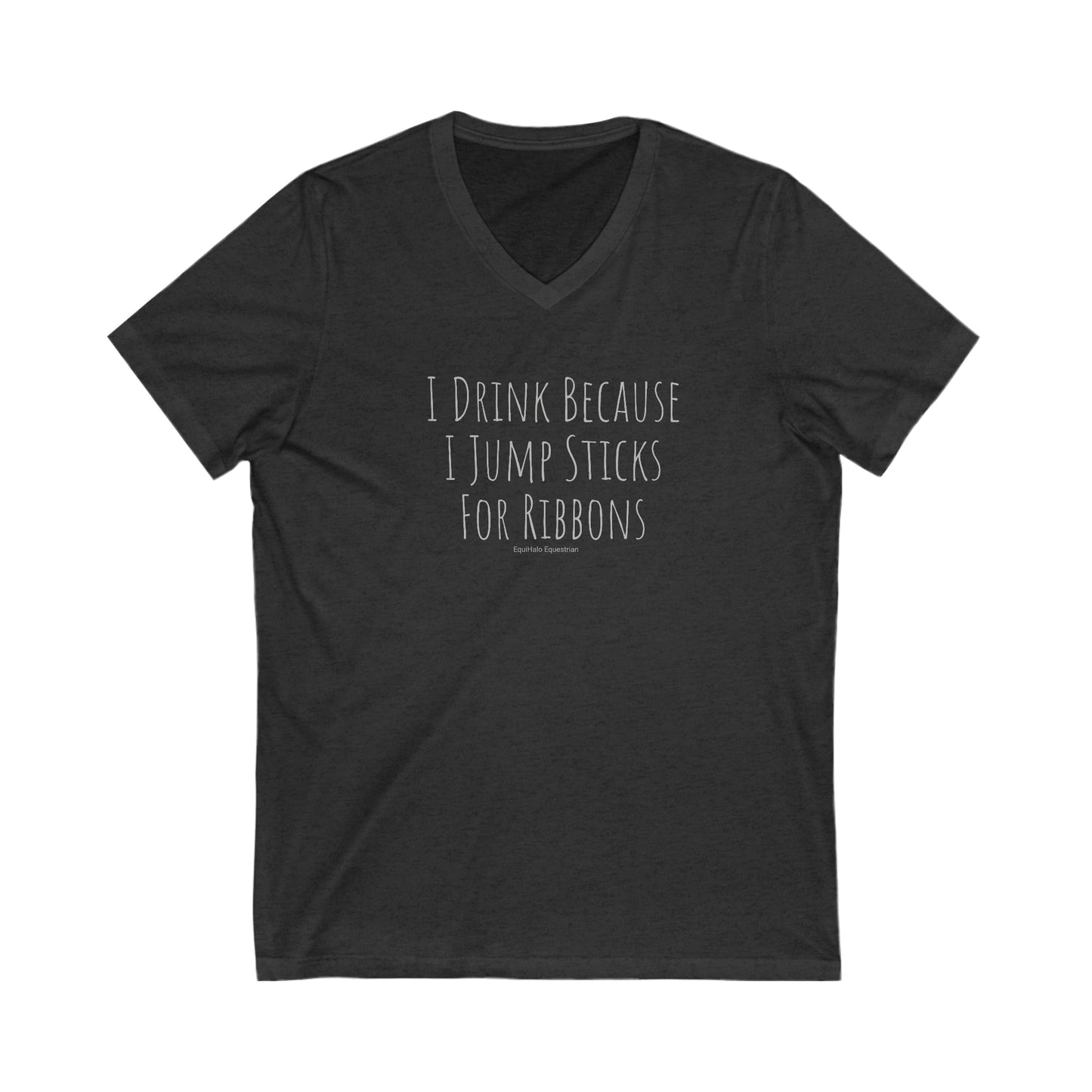 Shirt - I Drink Because I Jump Sticks For Ribbons (V Neck Relaxed)