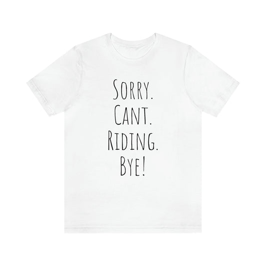 Shirt - Sorry. Cant. Riding. Bye!