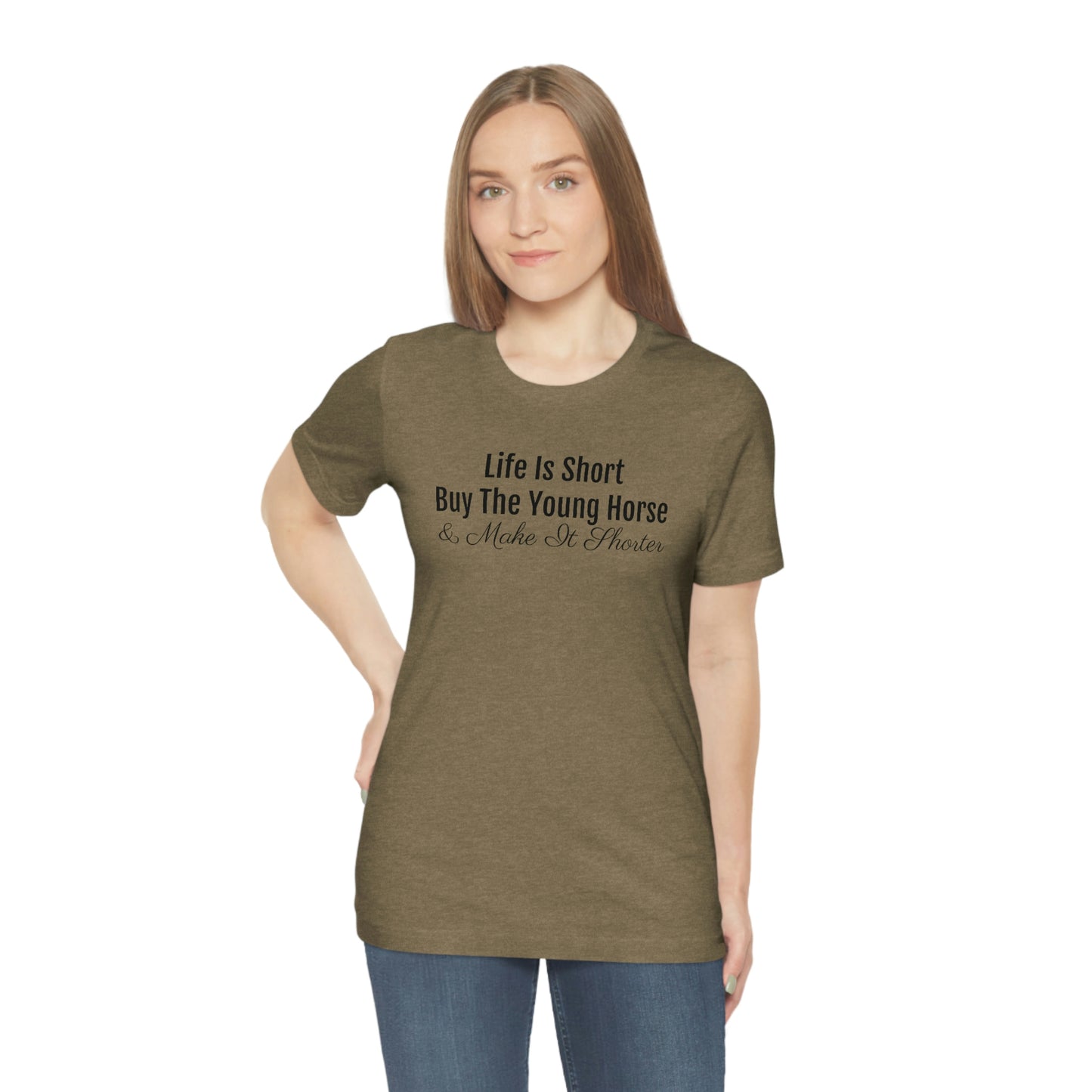 Shirt - Life is Short, Buy the Young Horse & Make it Shorter