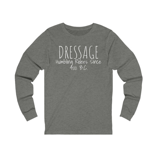 Long Sleeve - DRESSAGE, Humbling Riders Since 400 B.C.