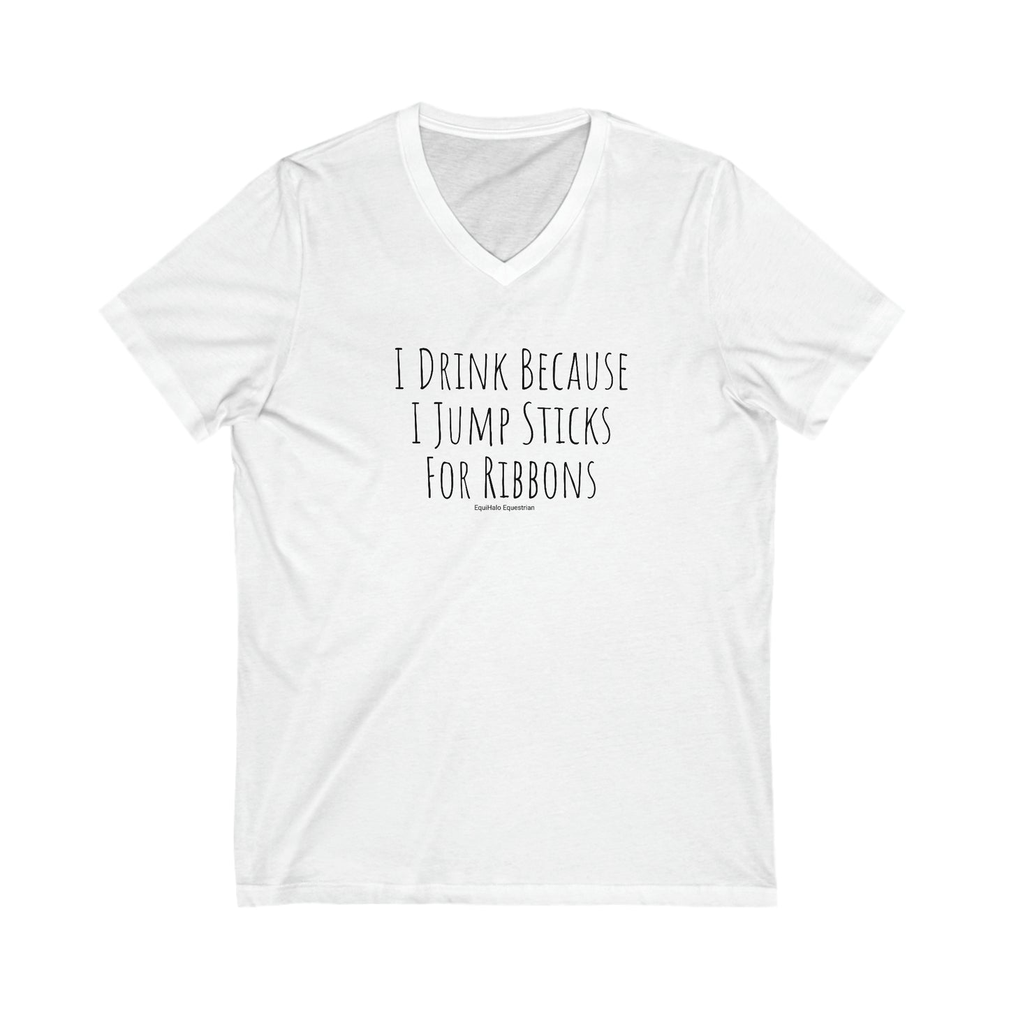 Shirt - I Drink Because I Jump Sticks For Ribbons  (V Neck Relaxed)