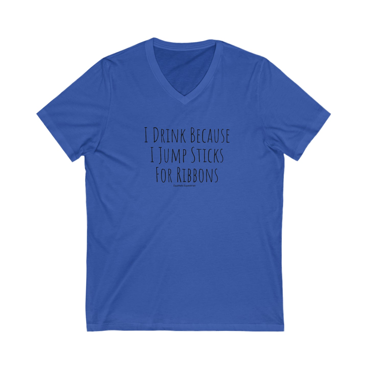 Shirt - I Drink Because I Jump Sticks For Ribbons  (V Neck Relaxed)