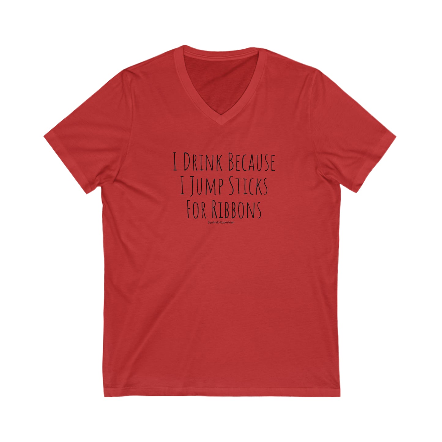 Shirt - I Drink Because I Jump Sticks For Ribbons  (V Neck Relaxed)