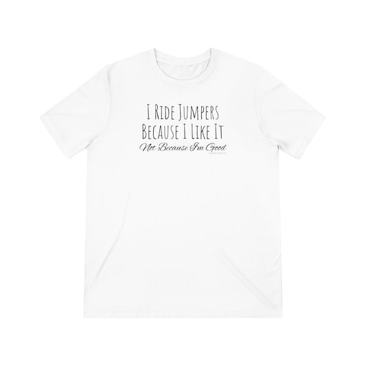 Shirt - I Ride Jumpers Because I Like It, Not Because I'm Good