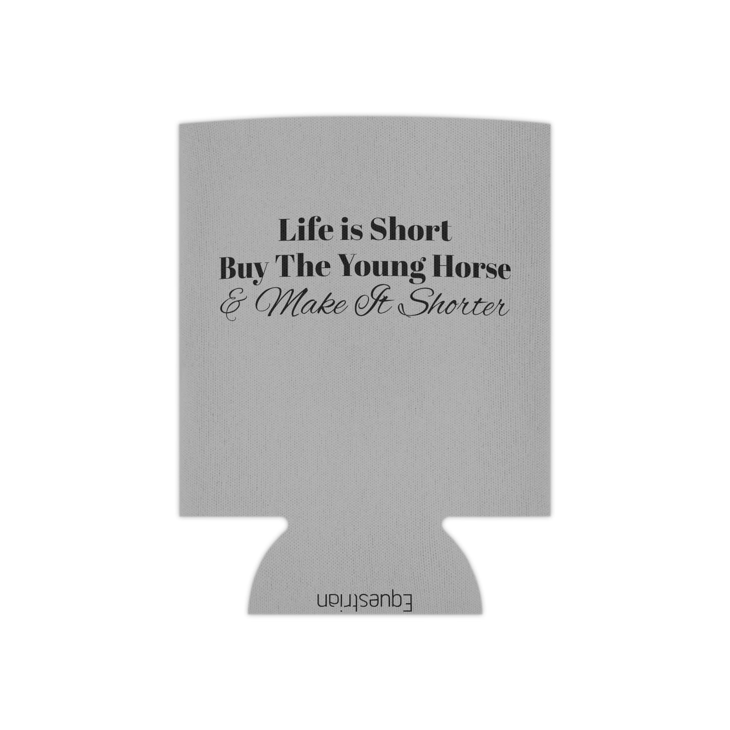 Koozie / Coozie / Can Cooler - Life is Short, Buy the Young Horse & Make it Shorter