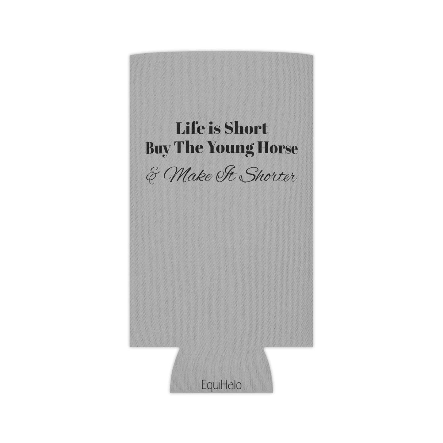 Koozie / Coozie / Can Cooler - Life is Short, Buy the Young Horse & Make it Shorter