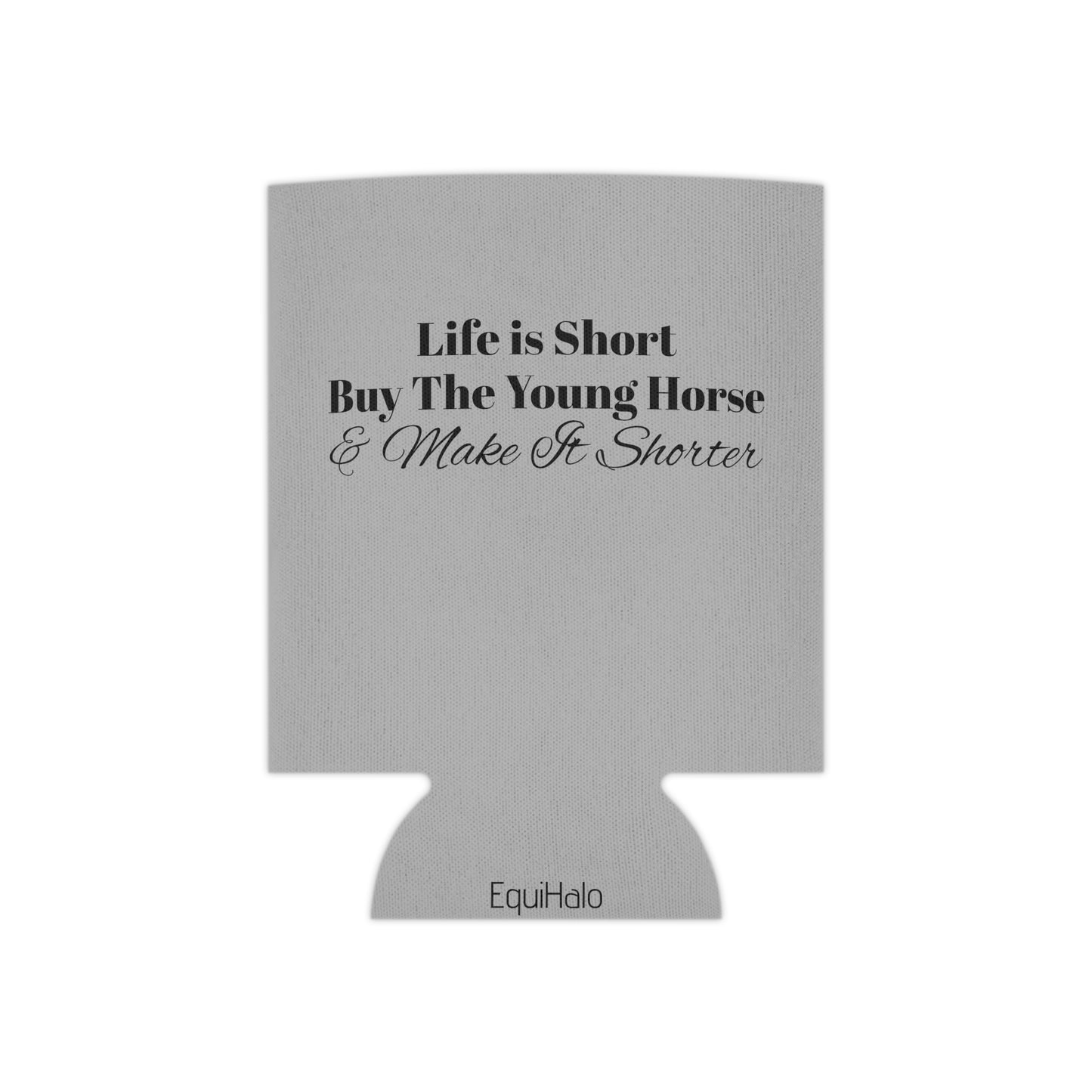 Koozie / Coozie / Can Cooler - Life is Short, Buy the Young Horse & Make it Shorter