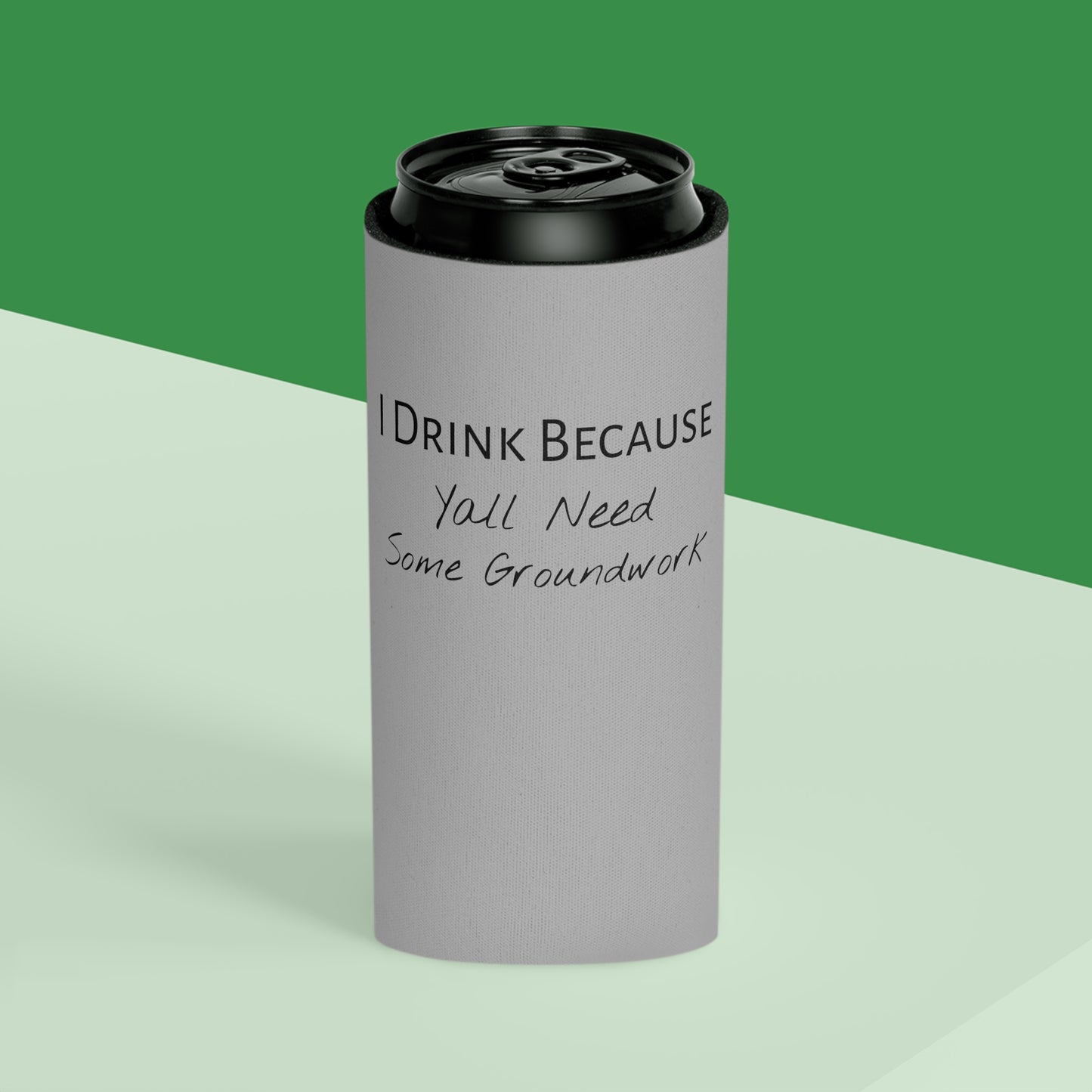 Koozie / Coozie / Can Cooler - I Drink Because, Yall Need Some Groundwork