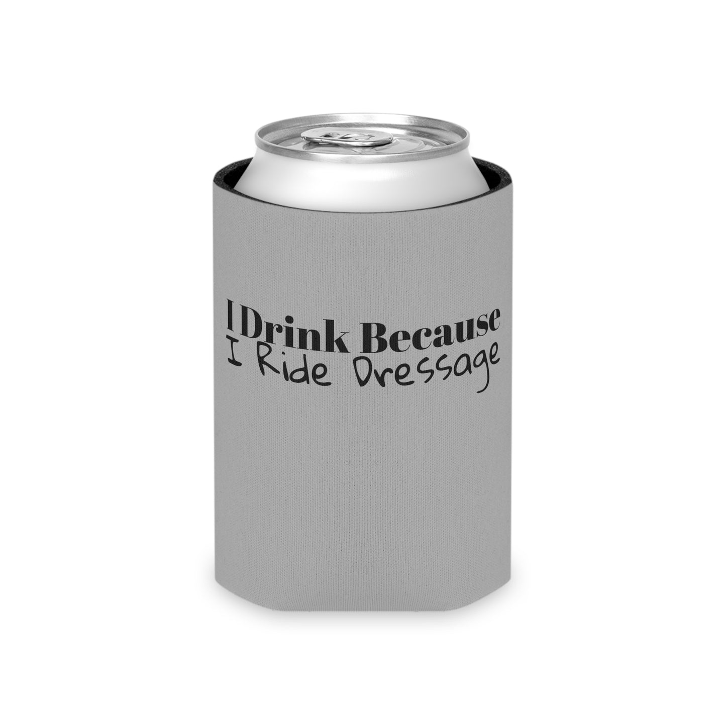 Koozie / Coozie / Can Cooler - I Drink Because, I Ride Dressage