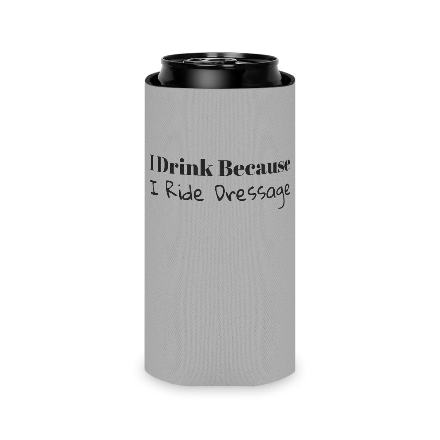 Koozie / Coozie / Can Cooler - I Drink Because, I Ride Dressage