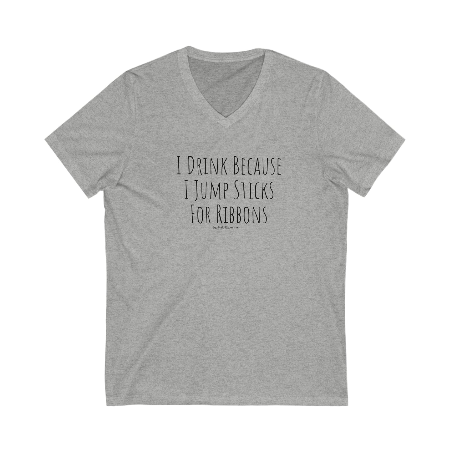 Shirt - I Drink Because I Jump Sticks For Ribbons  (V Neck Relaxed)