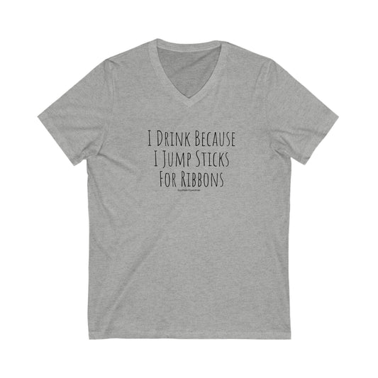 Shirt - I Drink Because I Jump Sticks For Ribbons  (V Neck Relaxed)