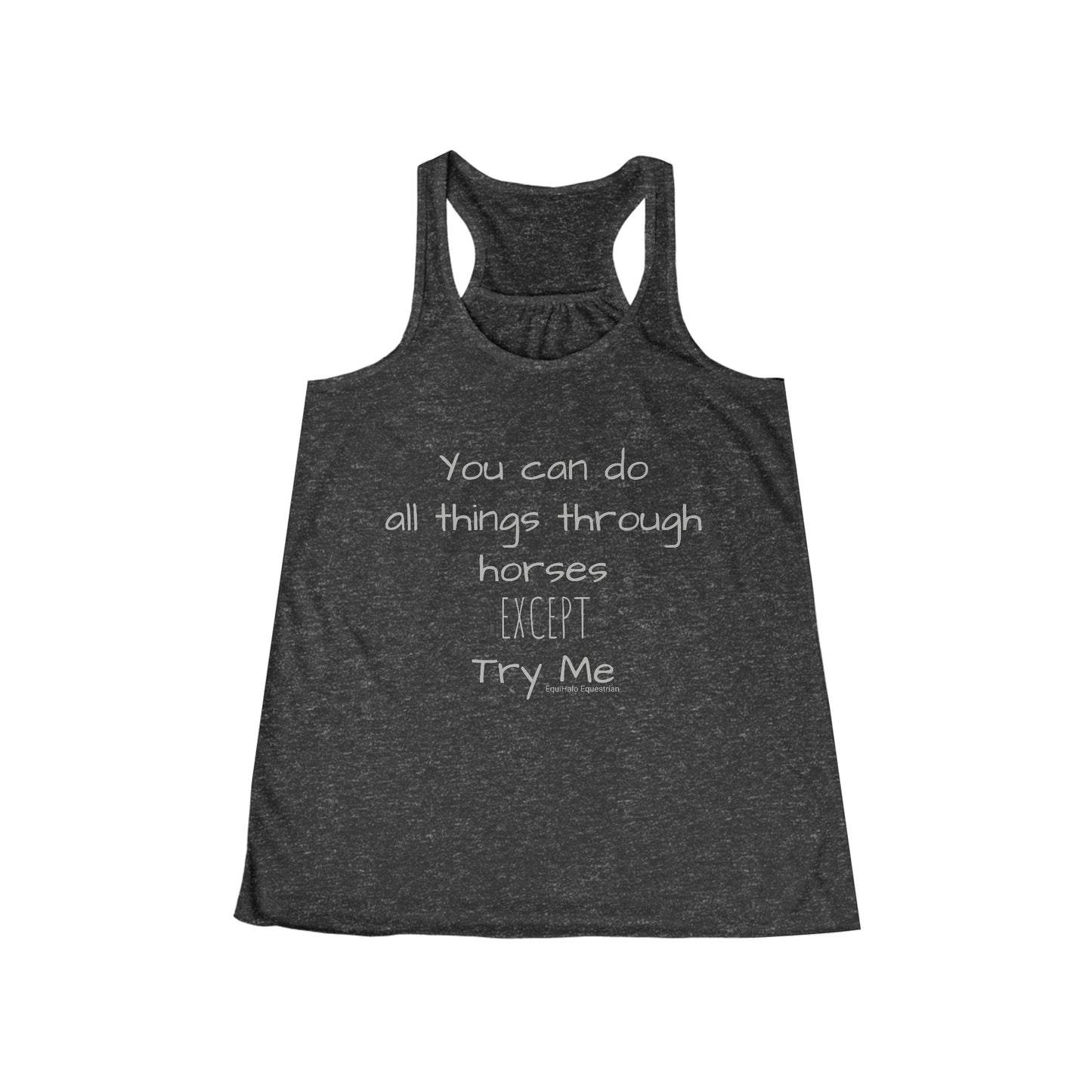 Tank Top - You can do all things through horses, EXCEPT, try me - (Flowy Razorback)