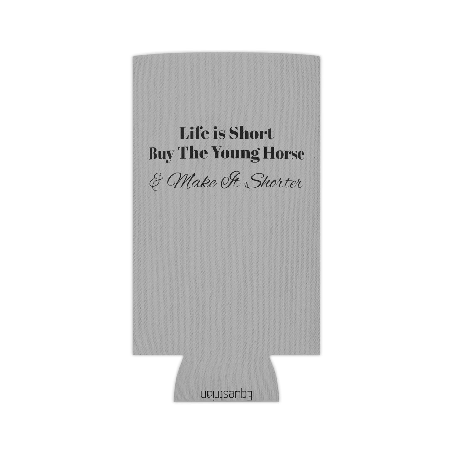 Koozie / Coozie / Can Cooler - Life is Short, Buy the Young Horse & Make it Shorter