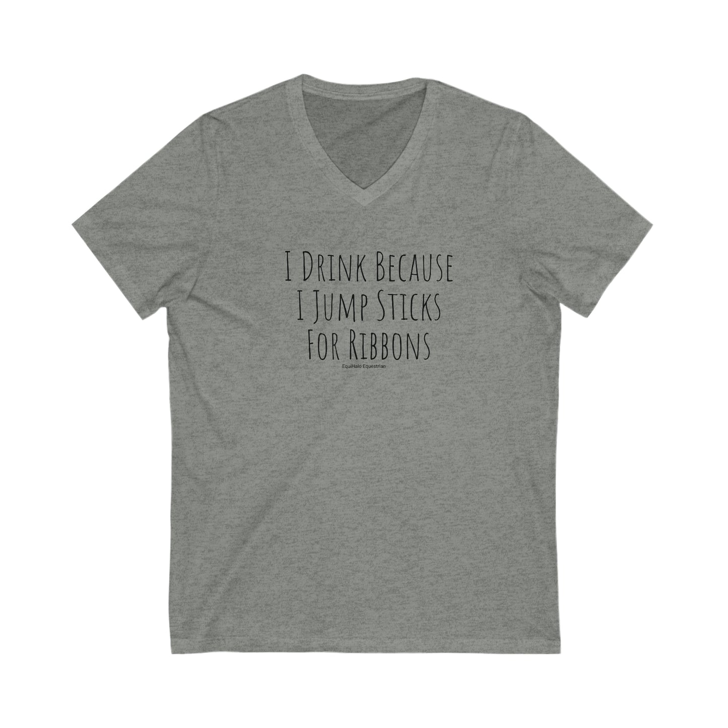 Shirt - I Drink Because I Jump Sticks For Ribbons  (V Neck Relaxed)