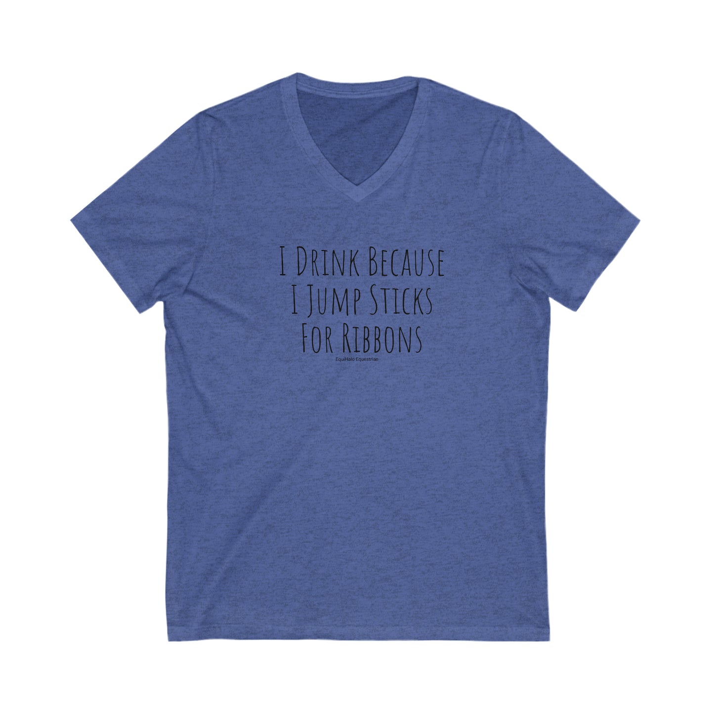 Shirt - I Drink Because I Jump Sticks For Ribbons  (V Neck Relaxed)