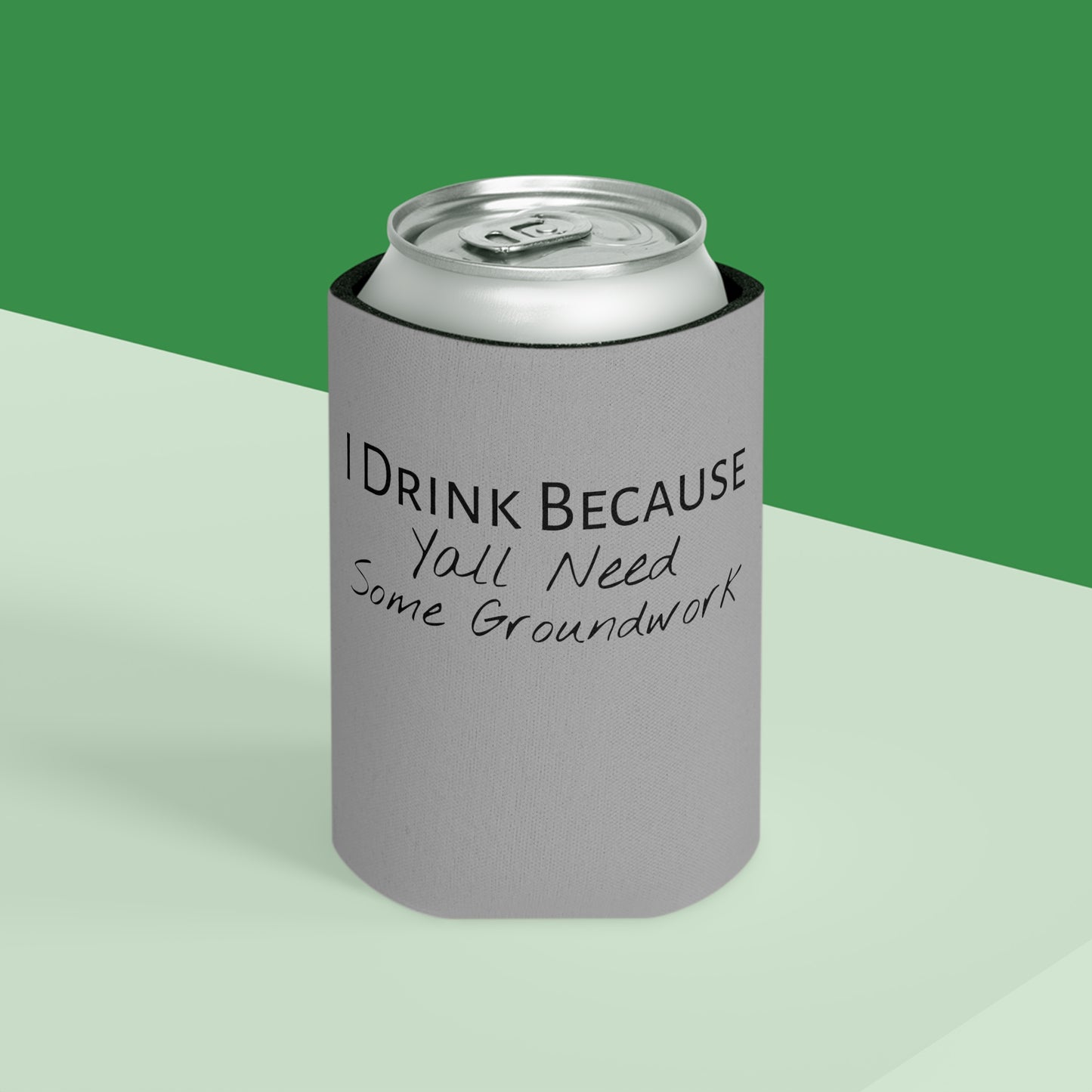 Koozie / Coozie / Can Cooler - I Drink Because, Yall Need Some Groundwork