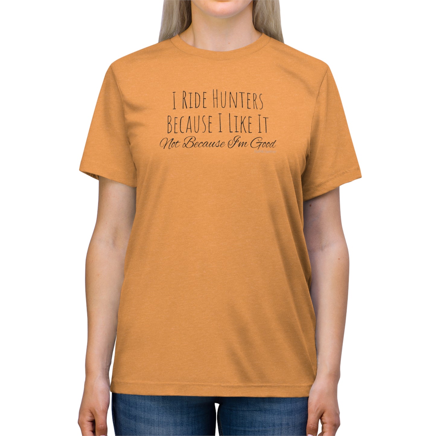 Shirt - I Ride Hunters Because I Like It, Not Because I'm Good