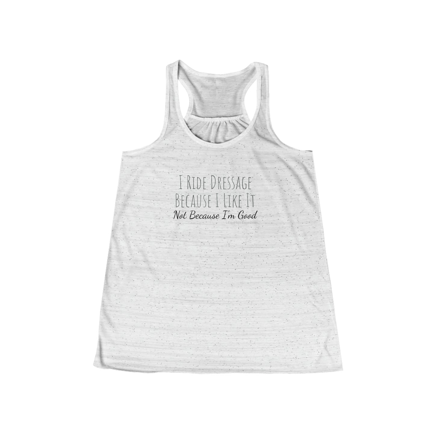 Tank Top - I Ride Dressage Because I Like It, Not Because Im Good - (Flowy Razorback)