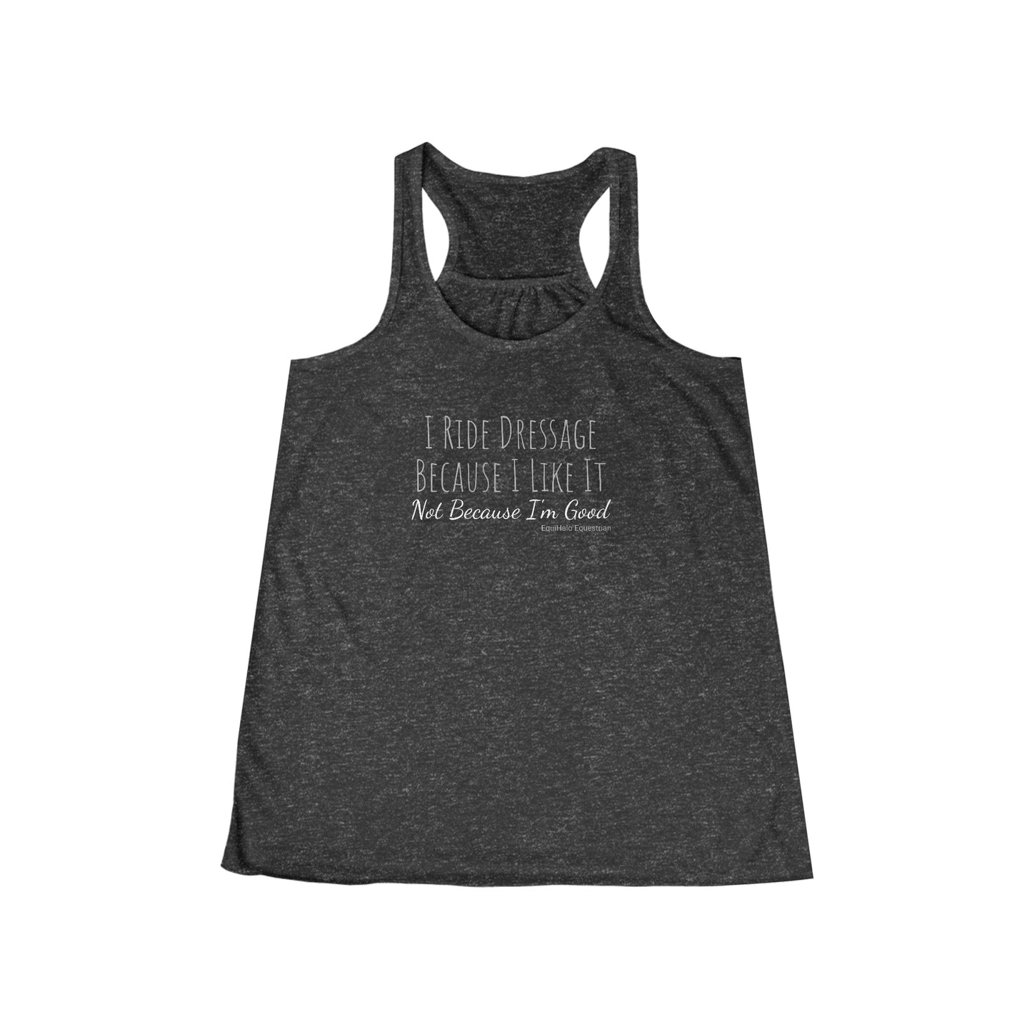 Tank Top - I Ride Dressage Because I Like It, Not Because Im Good - (Flowy Razorback)