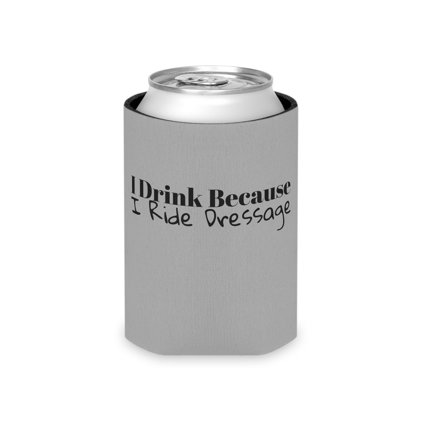 Koozie / Coozie / Can Cooler - I Drink Because, I Ride Dressage