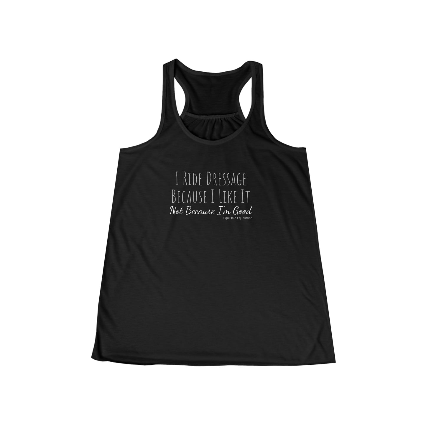 Tank Top - I Ride Dressage Because I Like It, Not Because Im Good - (Flowy Razorback)