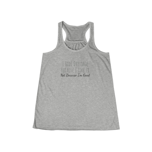 Tank Top - I Ride Dressage Because I Like It, Not Because Im Good - (Flowy Razorback)