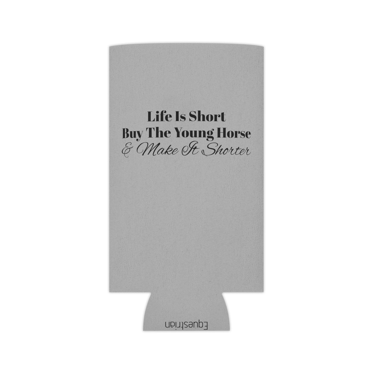 Koozie / Coozie / Can Cooler - Life is Short, Buy the Young Horse & Make it Shorter