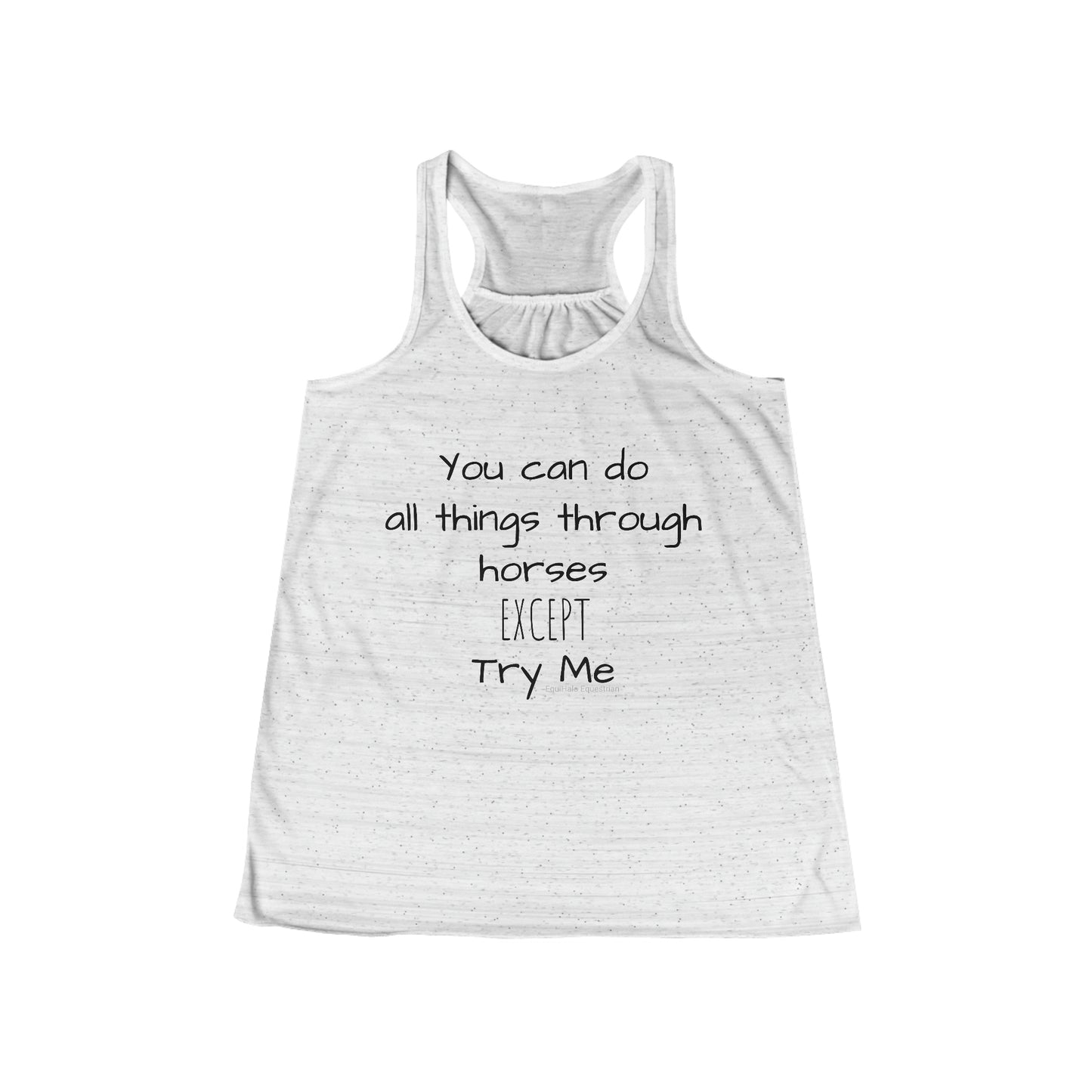 Tank Top - You can do all things through horses, EXCEPT, try me - (Flowy Razorback)