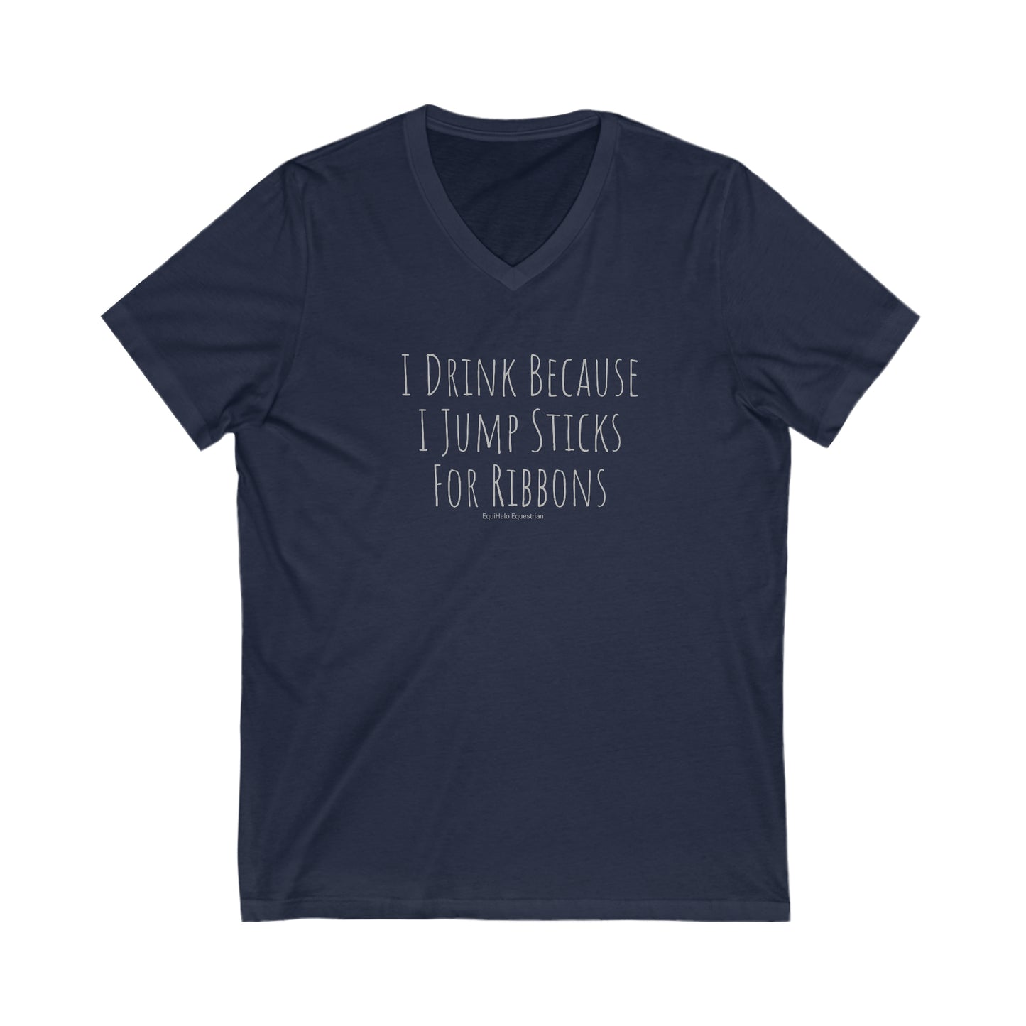 Shirt - I Drink Because I Jump Sticks For Ribbons  (V Neck Relaxed)