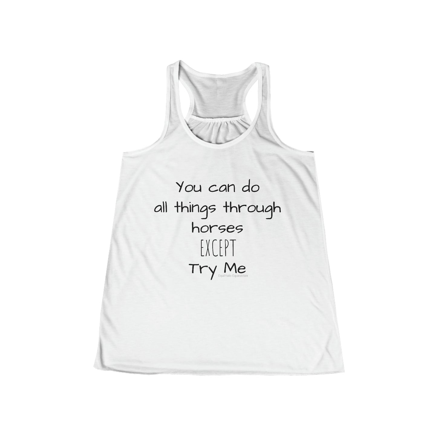 Tank Top - You can do all things through horses, EXCEPT, try me - (Flowy Razorback)