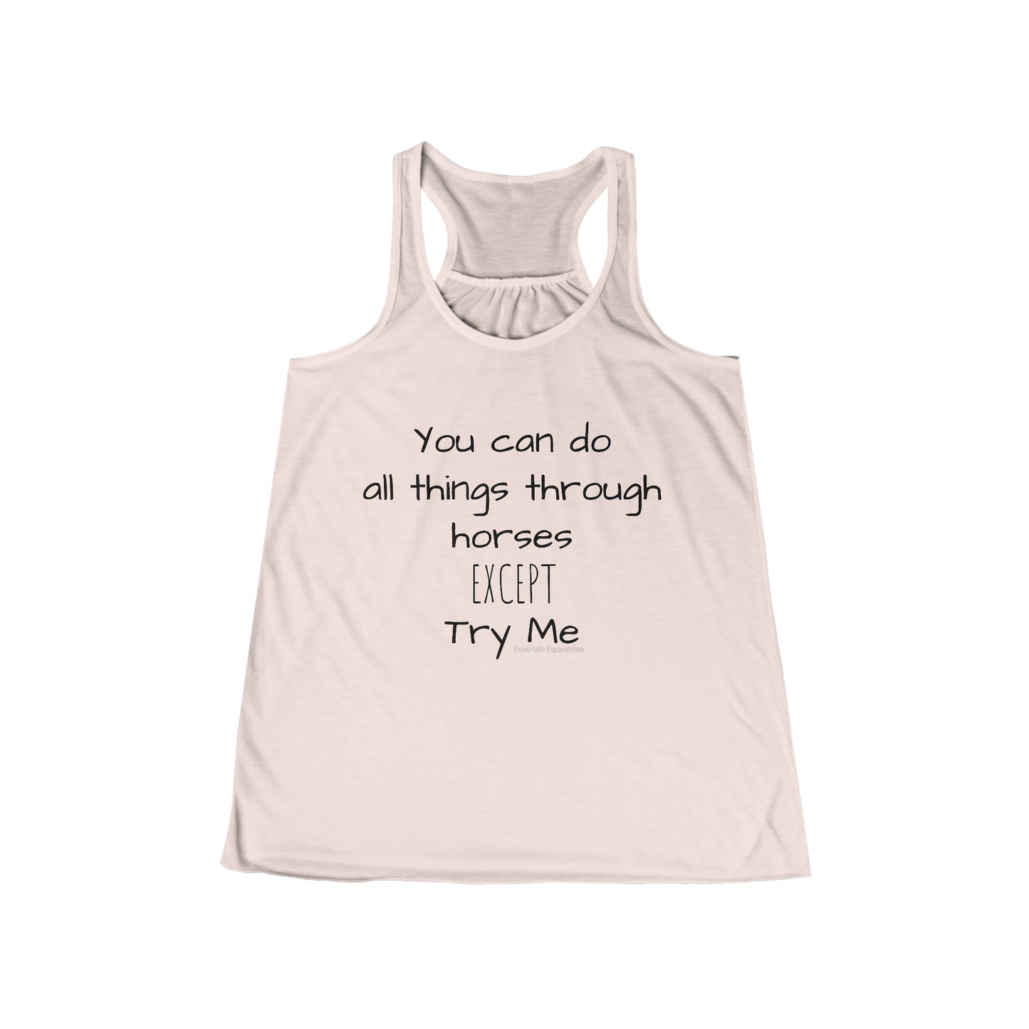 Tank Top - You can do all things through horses, EXCEPT, try me - (Flowy Razorback)