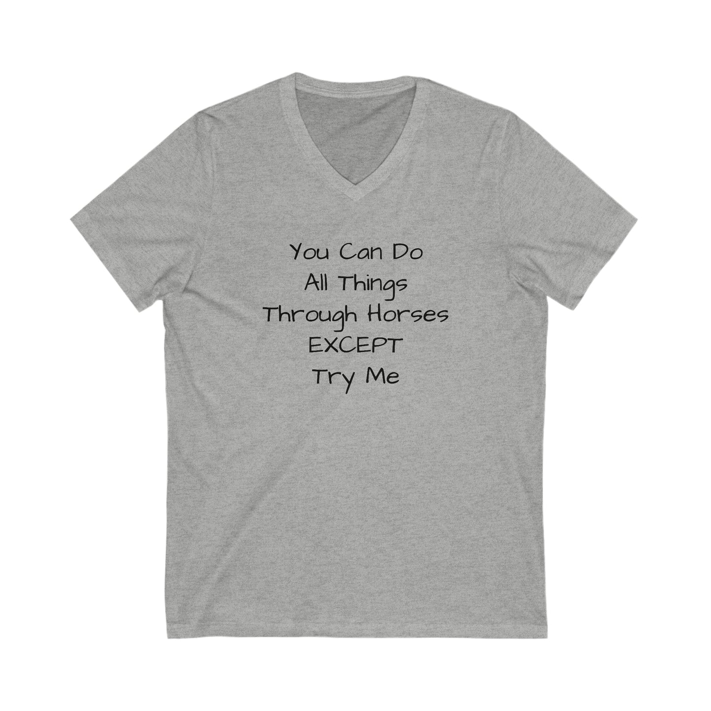 Shirt - You Can Do All Things Through Horses EXCEPT Try Me (V Neck Relaxed)