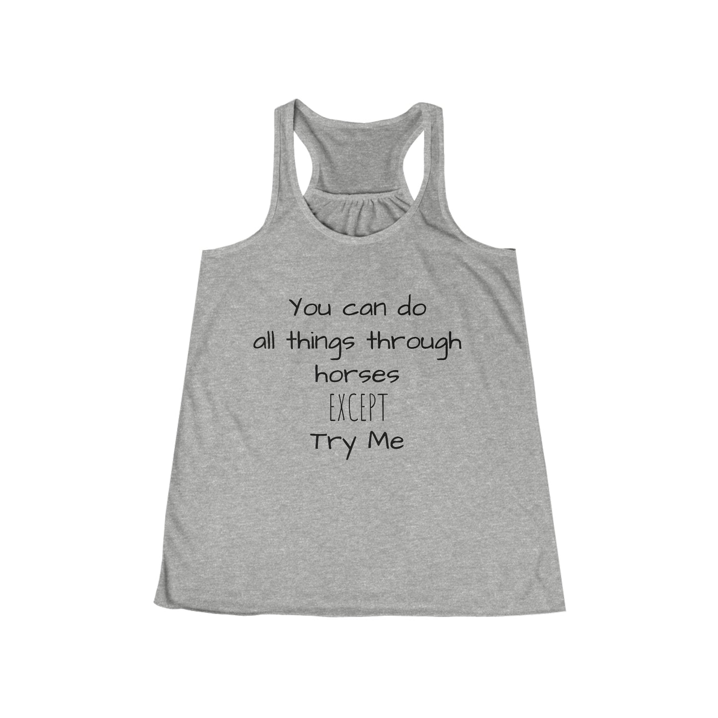 Tank Top - You can do all things through horses, EXCEPT, try me - (Flowy Razorback)