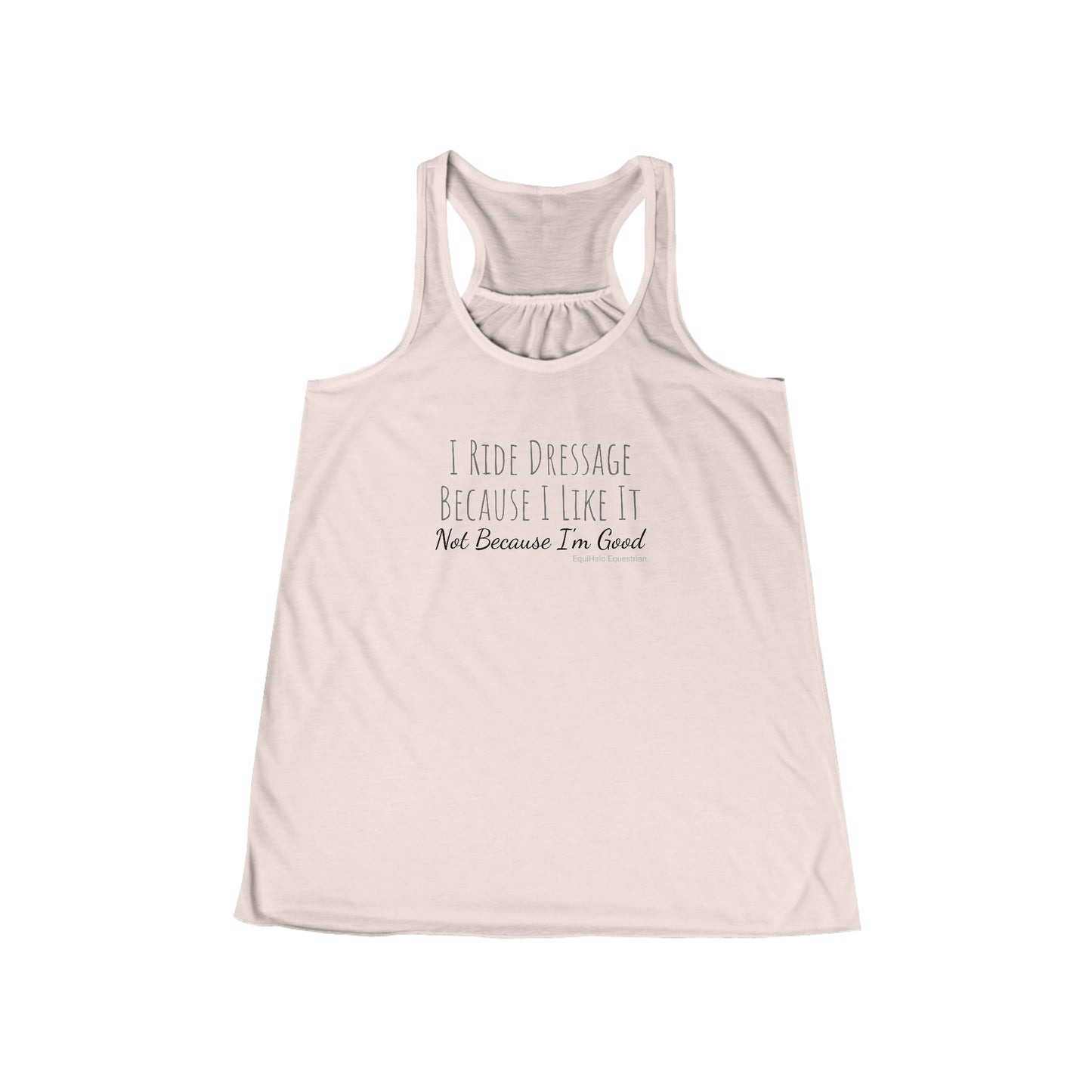 Tank Top - I Ride Dressage Because I Like It, Not Because Im Good - (Flowy Razorback)