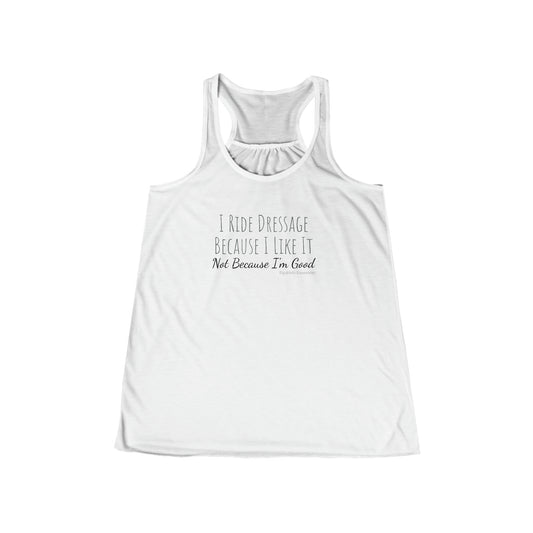 Tank Top - I Ride Dressage Because I Like It, Not Because Im Good - (Flowy Razorback)