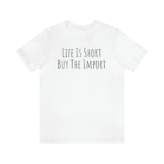 Shirt - Life Is Short, Buy The Import