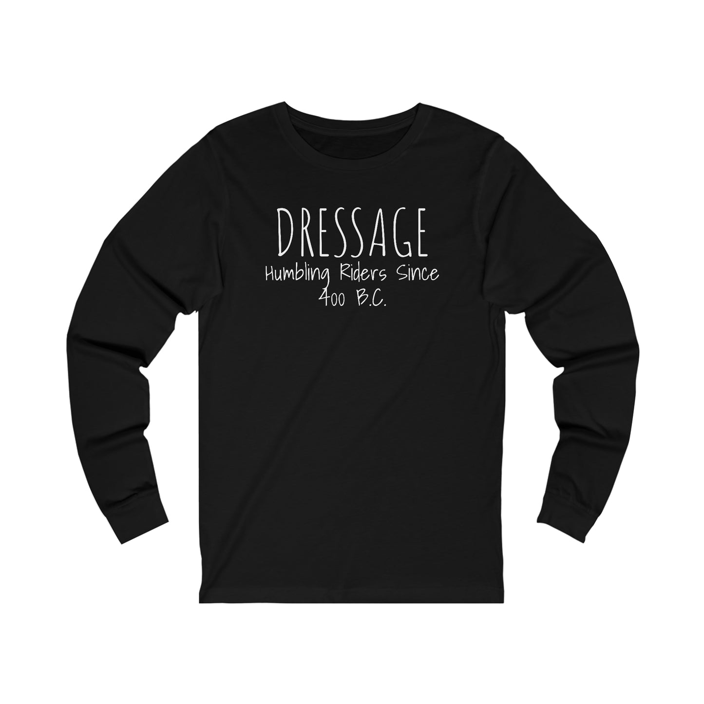 Long Sleeve - DRESSAGE, Humbling Riders Since 400 B.C.