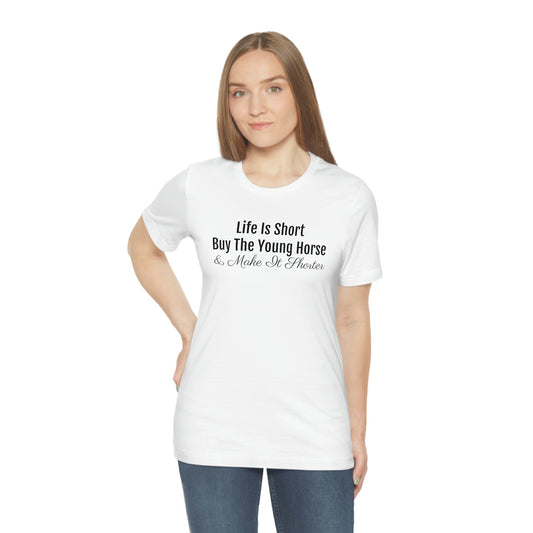 Shirt - Life is Short, Buy the Young Horse & Make it Shorter