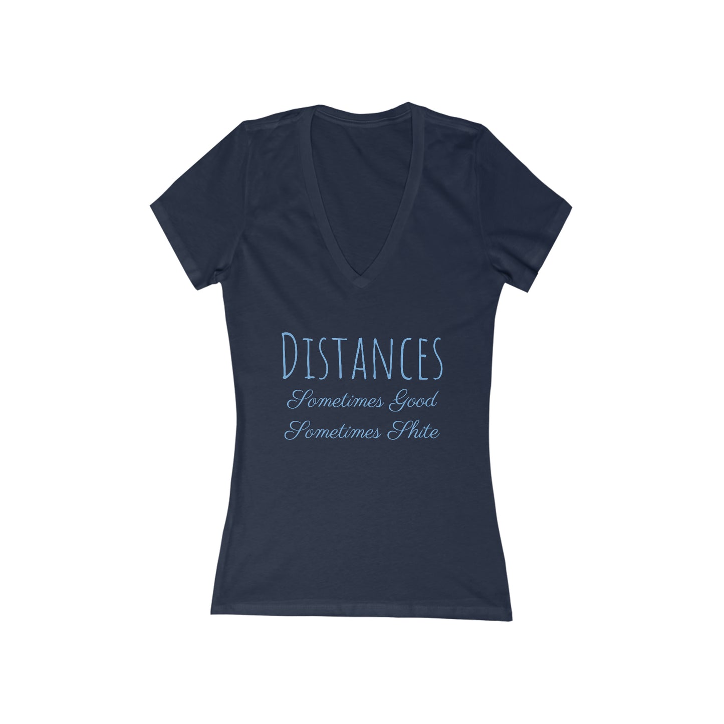 Shirt - Distances, Sometimes Good, Sometimes Shite (V Neck)