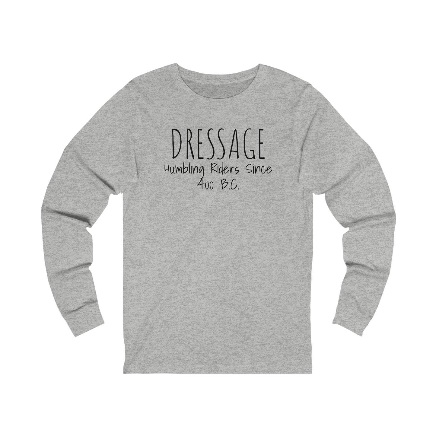 Long Sleeve - DRESSAGE, Humbling Riders Since 400 B.C.