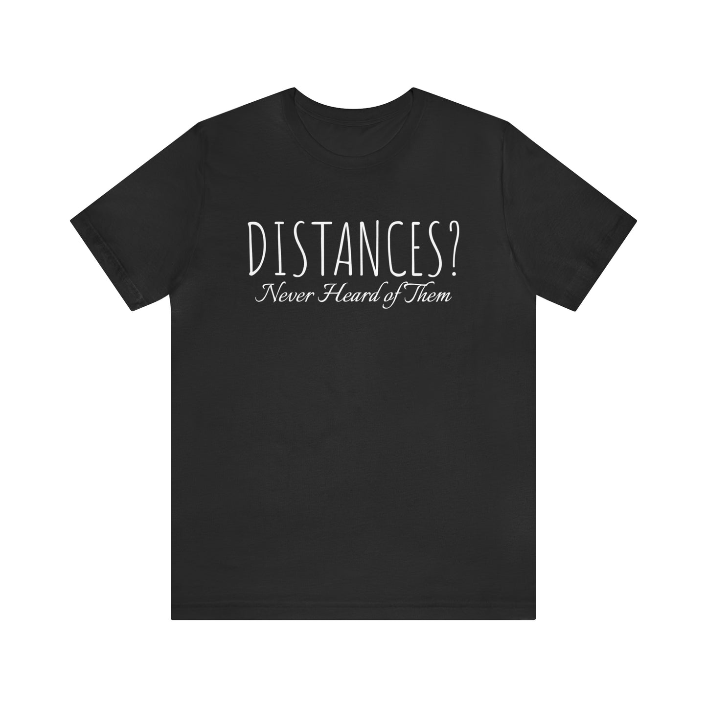 Shirt - Distances? Never heard of them