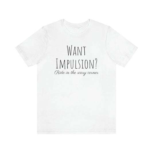 Shirt - Want Implusion? Ride in the scary corner