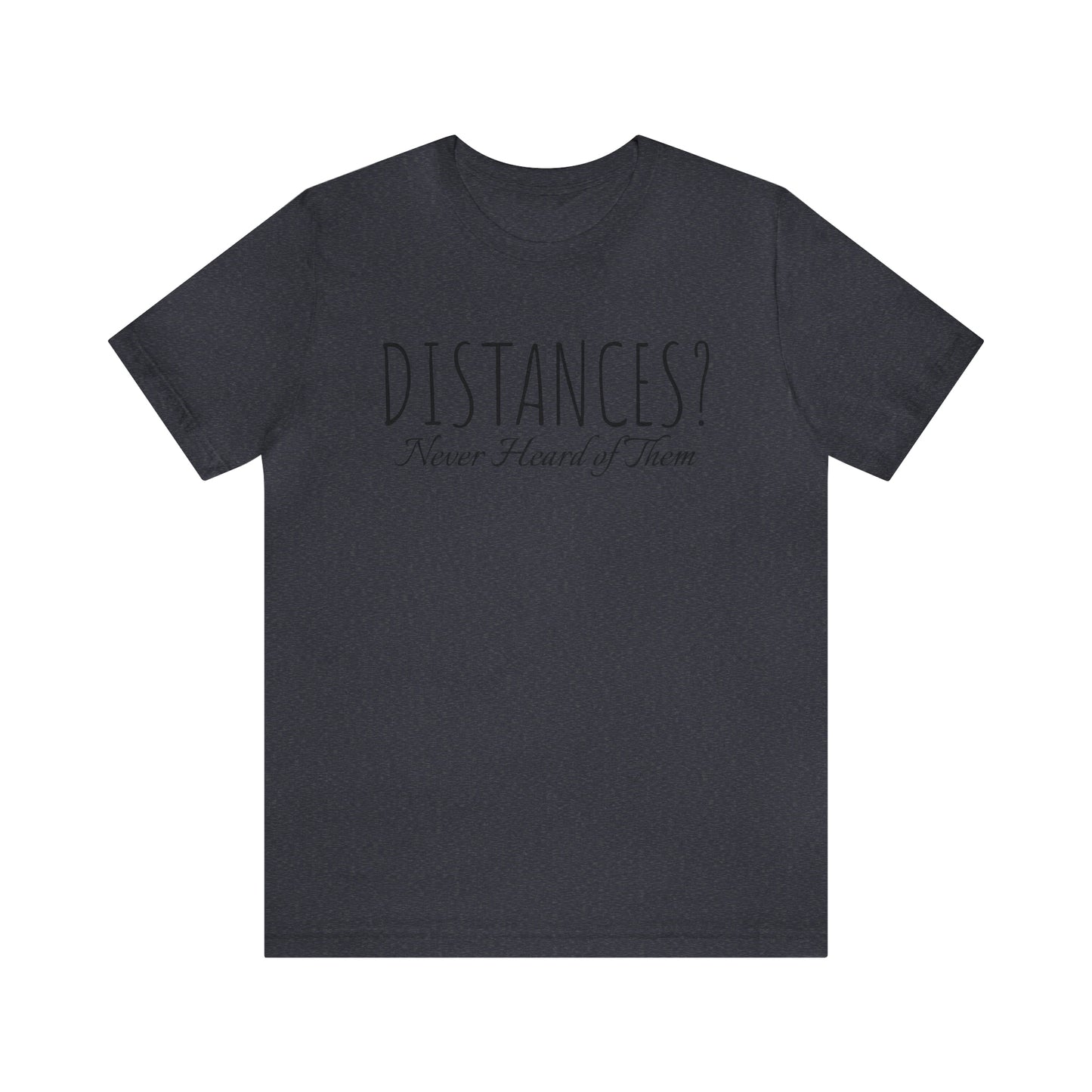 Shirt - Distances? Never heard of them