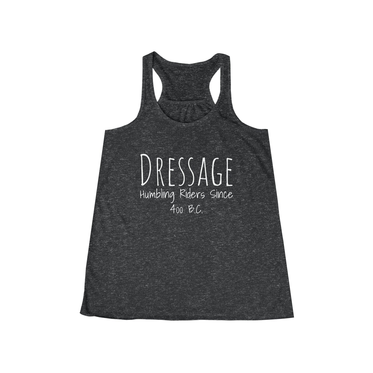 Tank Top Flowy Racerback - Dressage, Humbling Riders Since 400B.C.