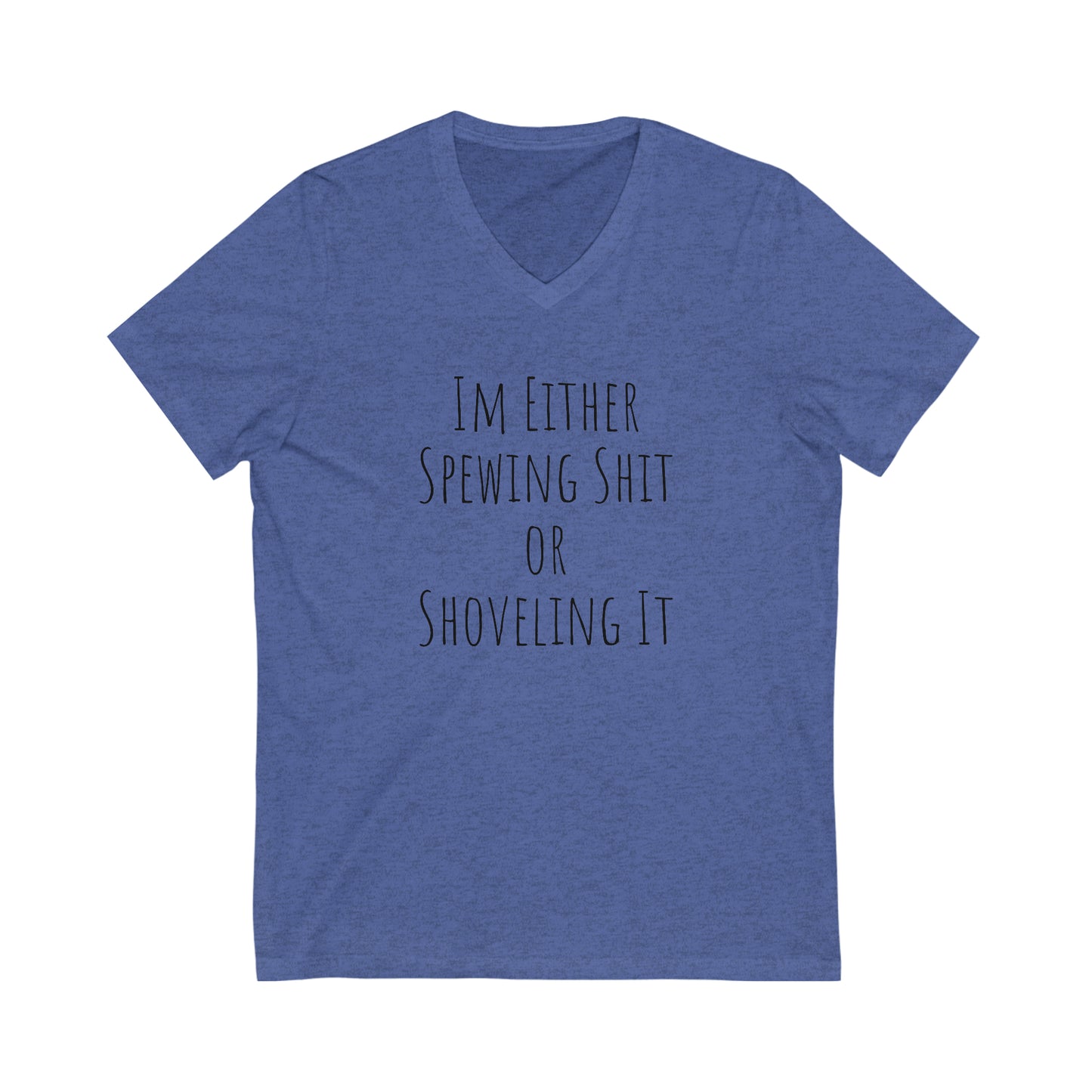 Shirt - Im Either Spewing Shit or Shoveling It (V Neck Relaxed)