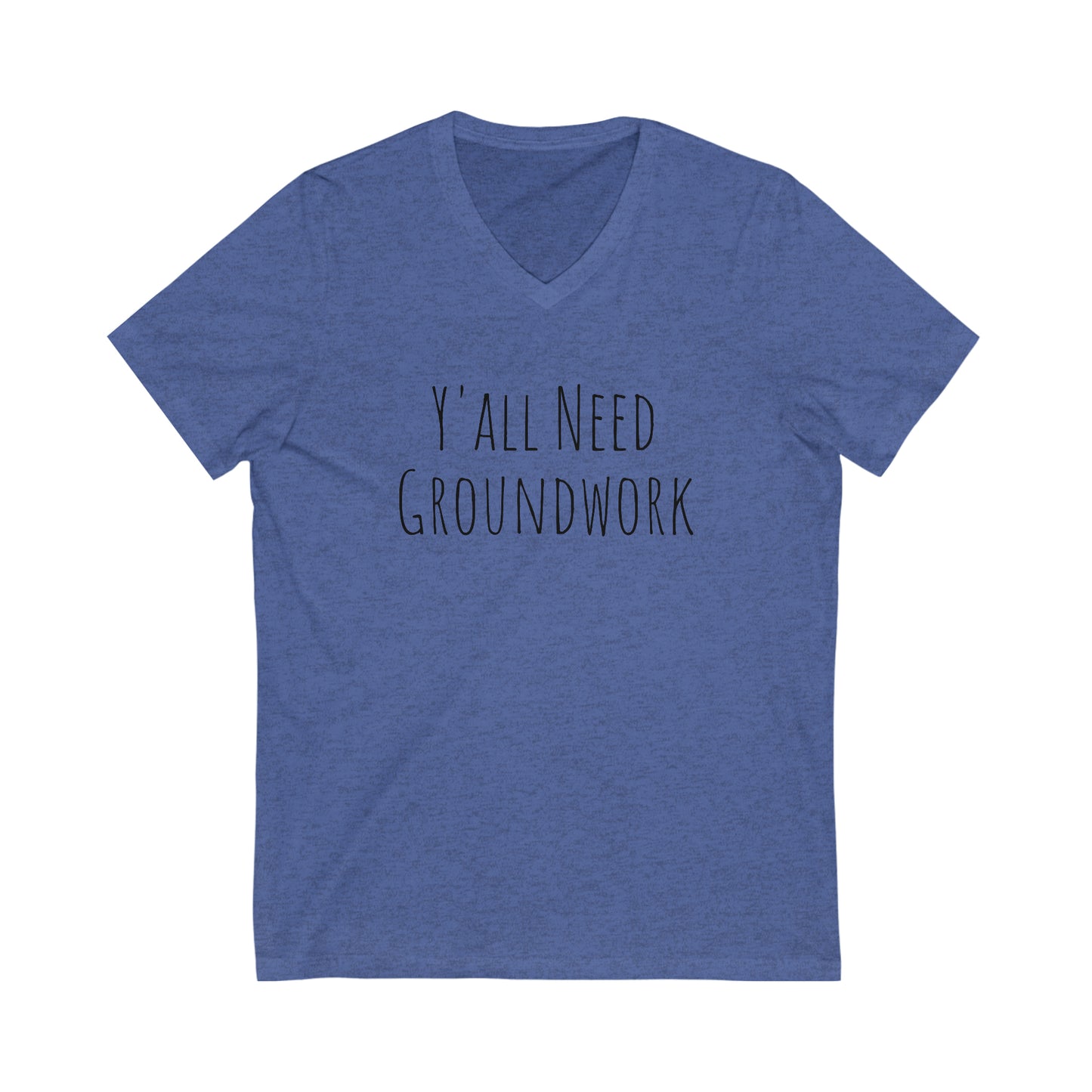 Shirt - Y'all Need Groundwork (V-Neck Tee - Relaxed)