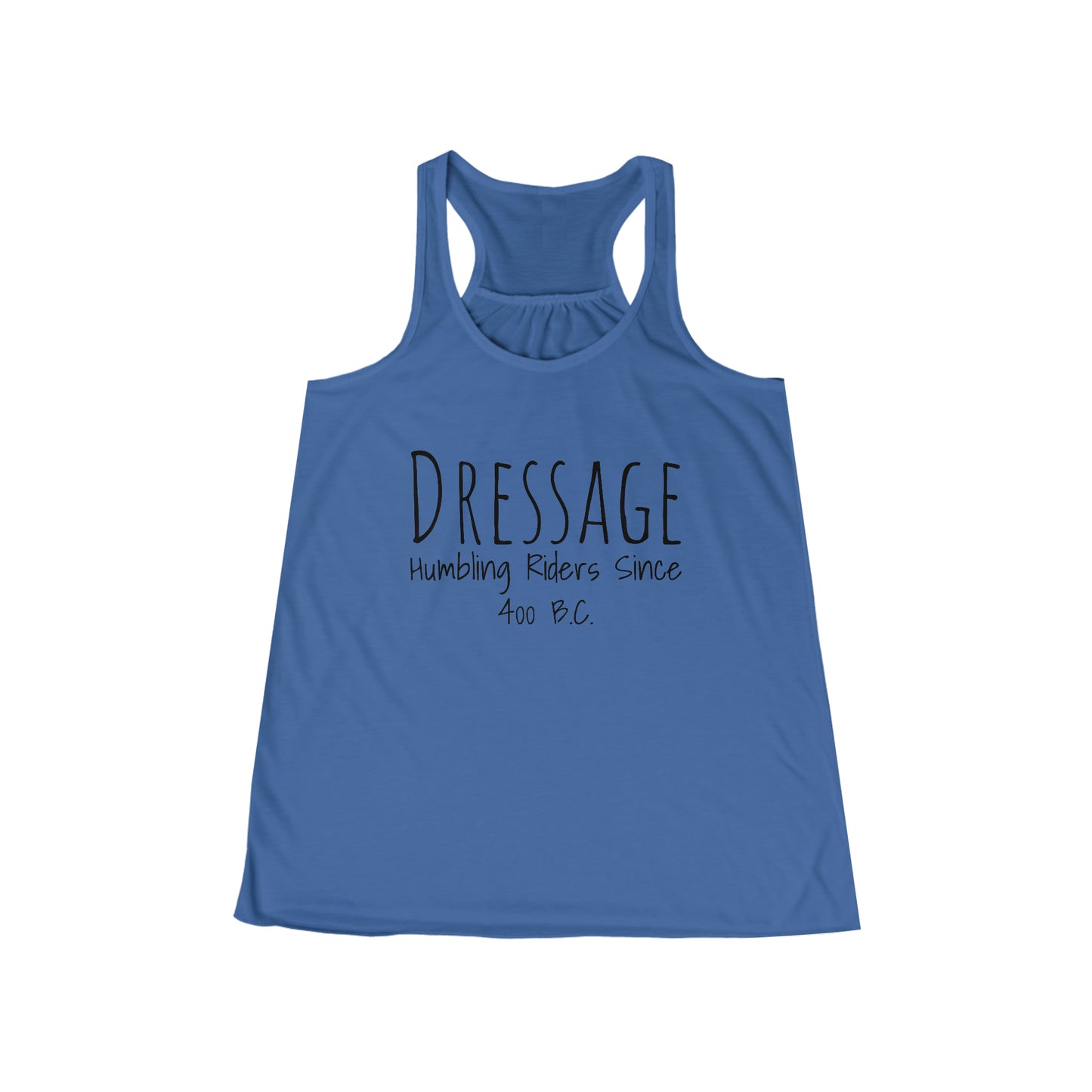 Tank Top Flowy Racerback - Dressage, Humbling Riders Since 400B.C.