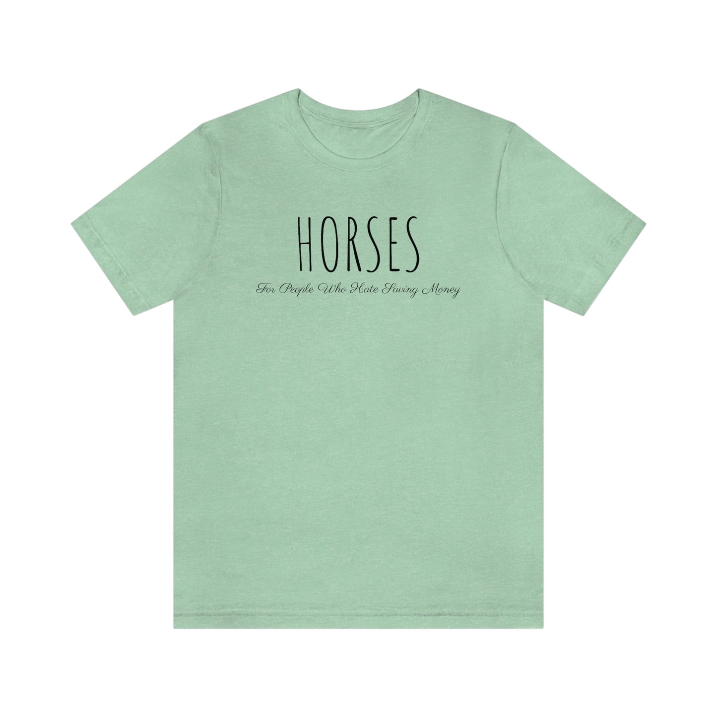 Shirt - HORSES, For People Who Hate Saving Money