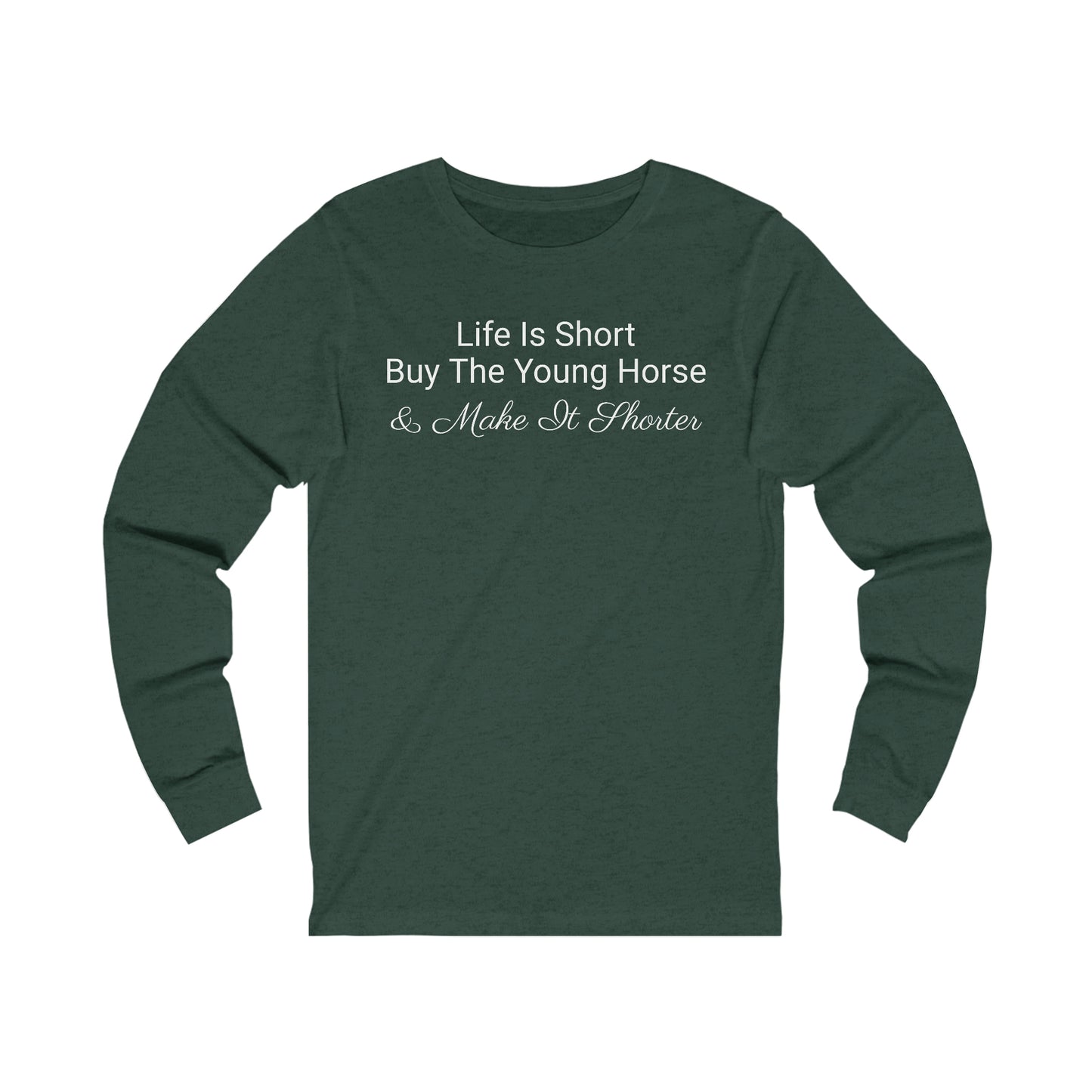 Long Sleeve - Life Is Short, Buy The Young Horse & Make It Shorter